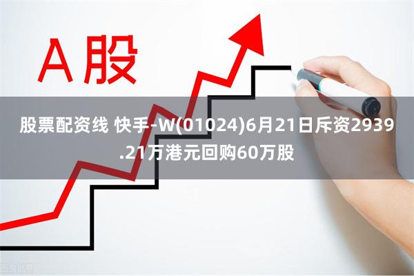 股票配资线 快手-W(01024)6月21日斥资2939.21万港元回购60万股