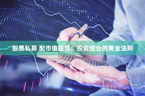 股票私募 配市值股票：投资组合的黄金法则